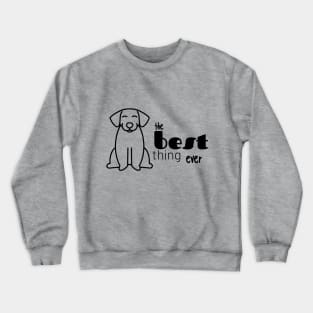 best thing ever happy dog Crewneck Sweatshirt